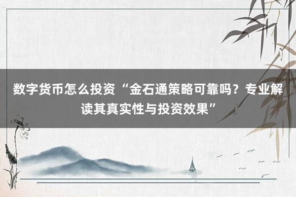 数字货币怎么投资 “金石通策略可靠吗？专业解读其真实性与投资效果”