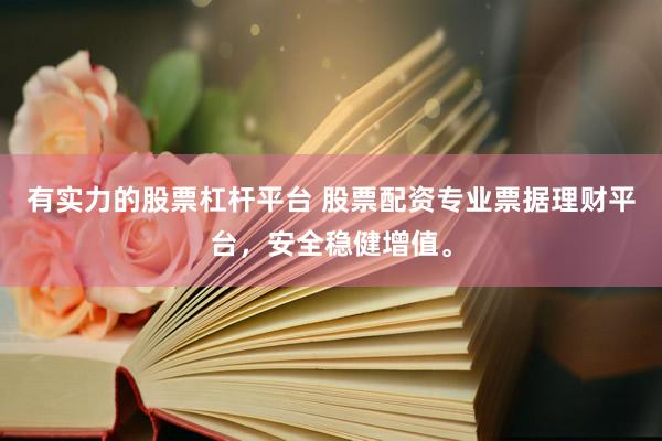 有实力的股票杠杆平台 股票配资专业票据理财平台，安全稳健增值。